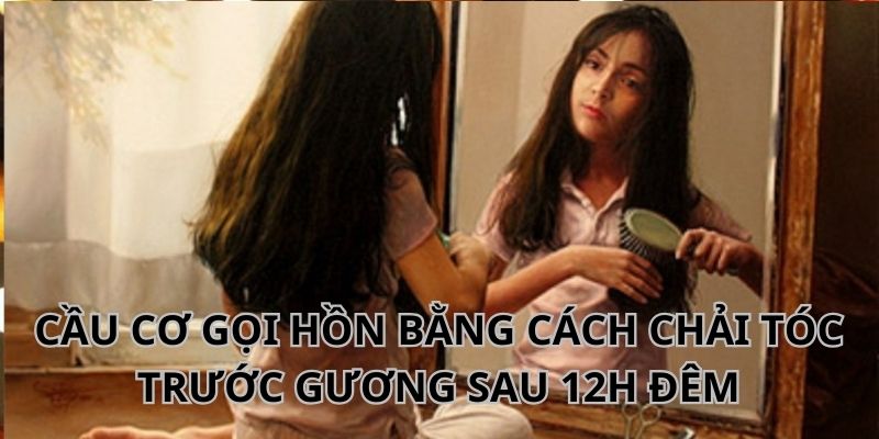 Gọi hồn người chết bằng cách chải đầu trước gương khá linh nghiệm