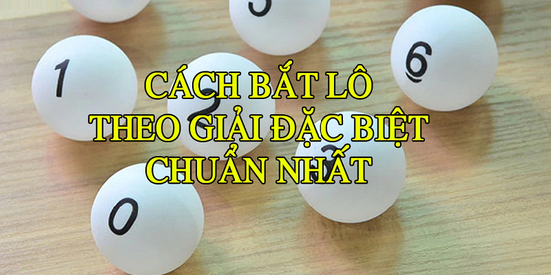 Bắt số lô theo giải đặc biệt có tính chuẩn xác cao